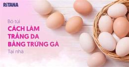 tính năng nổi bật cách làm trắng da toàn thân bằng trứng gà